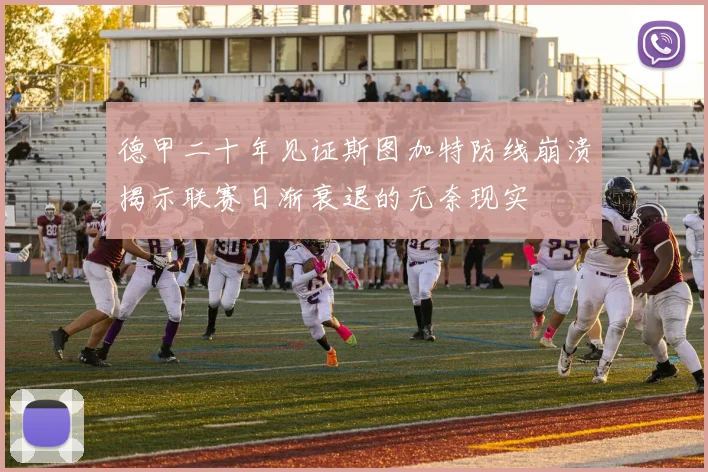 德甲二十年见证斯图加特防线崩溃揭示联赛日渐衰退的无奈现实