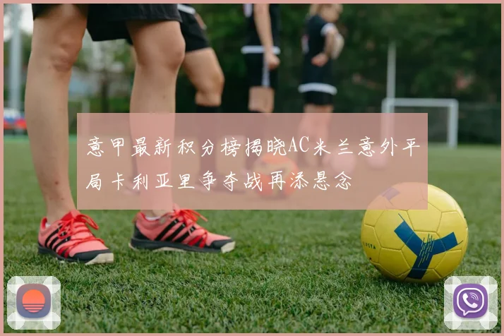 意甲最新积分榜揭晓AC米兰意外平局卡利亚里争夺战再添悬念